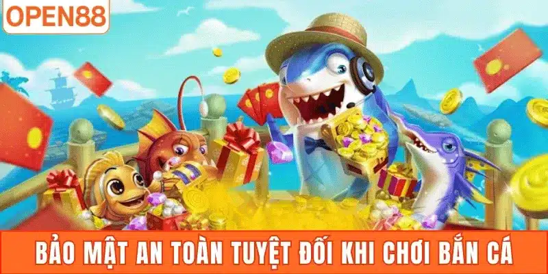Bảo mật an toàn tuyệt đối khi chơi bắn cá tại Open88