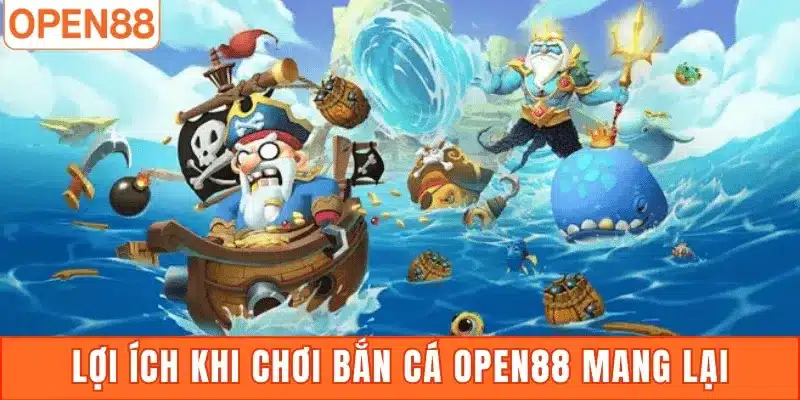 Lợi ích khi chơi bắn cá Open88 mang lại