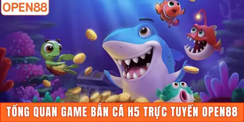 Tổng quan game bắn cá H5 trực tuyến Open88