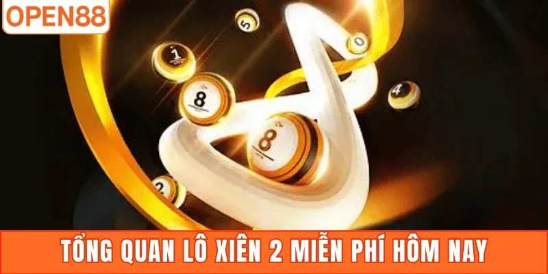 Tổng quan lô xiên 2 miễn phí hôm nay